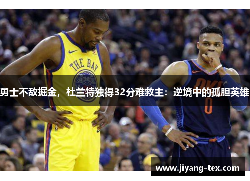 勇士不敌掘金，杜兰特独得32分难救主：逆境中的孤胆英雄